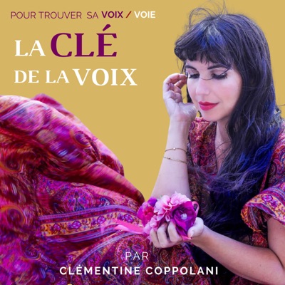 La Clé de la Voix - le podcast pour trouver sa voix / voie par Clémentine Coppolani