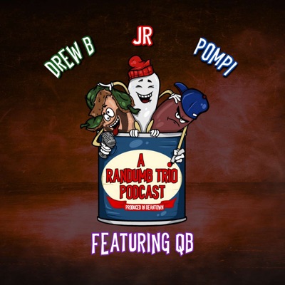 A Randumb Trio Podcast:Drew B, Qb, Jr, Pompi