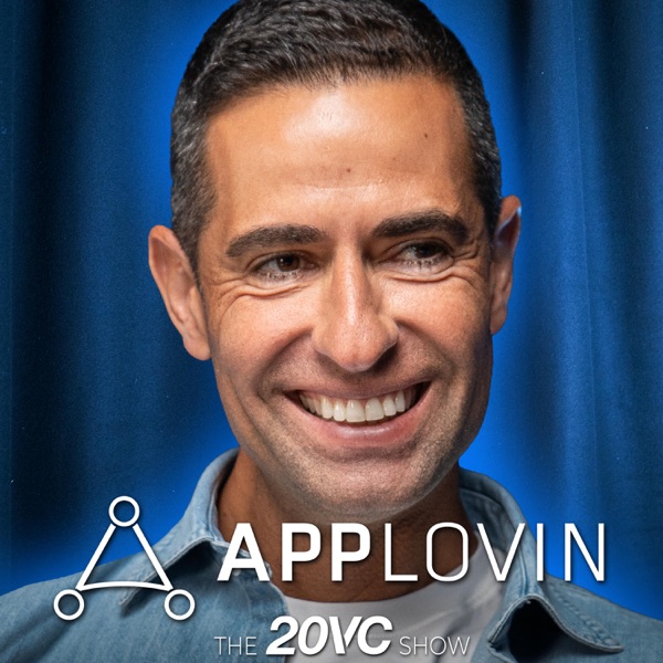 20VC: Applovin: $160BN Market Cap, $5.48BN Revenue, $10M EBITDA Per Head | Why the Best Do Not Need Mentorship | Why Founders Should Not Angel Invest | Why Kindness in Business Will Slow You Down with Adam Foroughi artwork