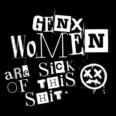 GenX Women are Sick of This Shit! GenX Women are Sick of This Shit!