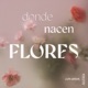 Donde Nacen Flores