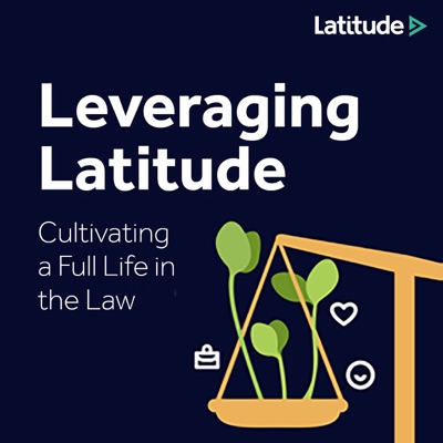 Leveraging Latitude: Cultivating a Full Life in the Law