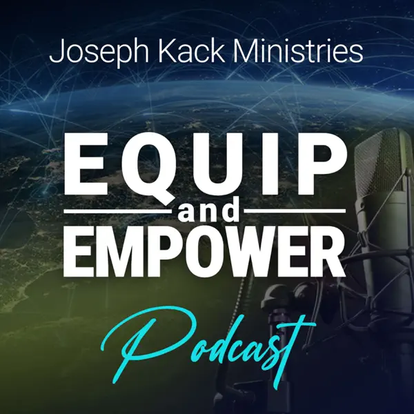 Joseph Kack Ministries EQUIP & EMPOWER Podcast
