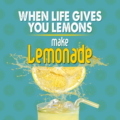 When Life Gives You Lemons Make Lemonade