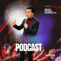 PREDICAS PODCAST EDDIE RIVERA CANDELITA