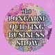 The Longarm Quilting Business Show