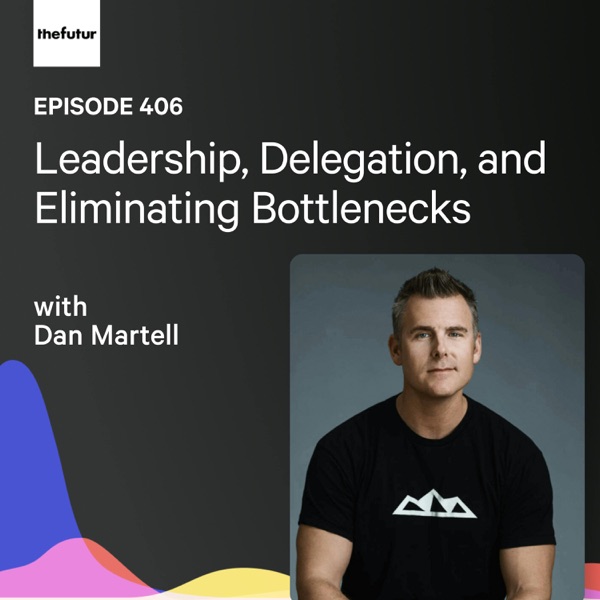 Leadership, Delegation, and Eliminating Bottlenecks w/ Dan Martell | Ep 406 photo