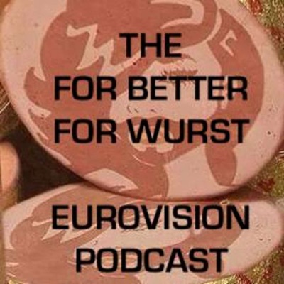 The For Better For Wurst Eurovision Podcast