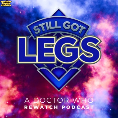 Still Got Legs: A Doctor Who Rewatch Podcast Still Got Legs: A Doctor Who Rewatch Podcast