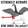 Extremely Accurate Bird Songs (The Podcast) - Extremely Accurate Bird Songs