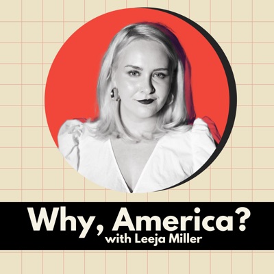 Why, America? with Leeja Miller Why, America? with Leeja Miller
