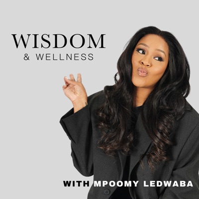 Wisdom & Wellness with Mpoomy Ledwaba:Africa Podcast Network