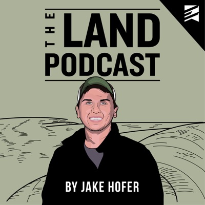 The Land Podcast - The Pursuit of Land Ownership and Investing:Jake Hofer
