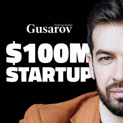 $100M Startup w/ Eugene Gusarov:Eugene