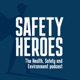 Safety Heroes - the Health, Safety, and Environment Podcast