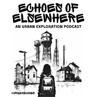 ECHOES OF ELSEWHERE | an urban exploration podcast ECHOES OF ELSEWHERE | an urban exploration podcast