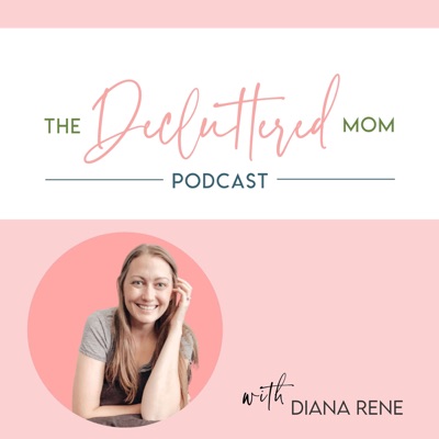 The Decluttered Mom Podcast:Diana Rene