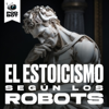 El Estoicismo Según Los Robotos - Pod Bot