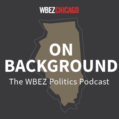 On Background: WBEZ's Politics Podcast:WBEZ Chicago