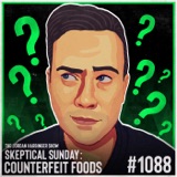 1088: Counterfeit Foods | Skeptical Sunday