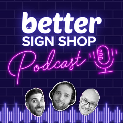 Better Sign Shop Podcast:Peter Kourounis, Michael Riley, and Bryant Gillespie