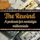 The Rewind: A Podcast for Nostalgic Millennials