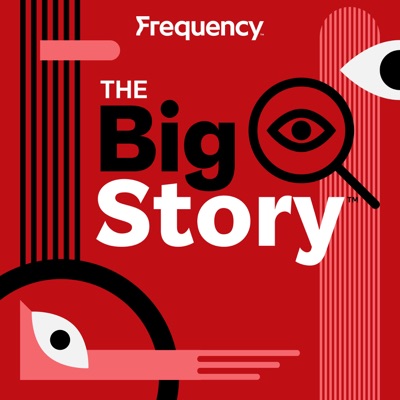 The Big Story:Frequency Podcast Network