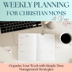 Weekly Planning for Christian Moms | Time Management Tips, Routine, Schedule, Prioritize, Fight Overwhelm for SAHM