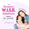 Sensory W.I.S.E. Solutions Podcast for Parents - Laura Petix, The OT Butterfly