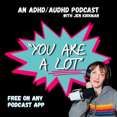 “You Are A Lot” (an ADHD/AuDHD podcast) “You Are A Lot” (an ADHD/AuDHD podcast)