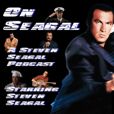 On Seagal: A Steven Seagal Podcast On Seagal: A Steven Seagal Podcast