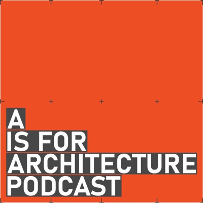 A is for Architecture Podcast A is for Architecture Podcast