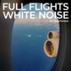 FULL FLIGHTS - WHITE NOISE
