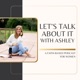 Let’s Talk About It with Ashley
