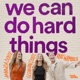 We Can Do Hard Things