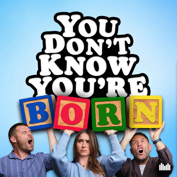 You Don’t Know You’re Born