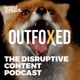 Outfoxed: The Disruptive Content Podcast