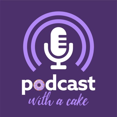 Podcast with a Cake