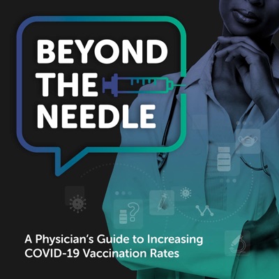 Beyond the Needle - A Physician's Guide to Increasing COVID-19 Vaccination Rates Beyond the Needle - A Physician's Guide to Increasing COVID-19 Vaccination Rates