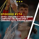 Episodio #174 -  Aryna Sabalenka y Jakub Mensik campeones del Miami Open y cerrando así el Sunshine Double.