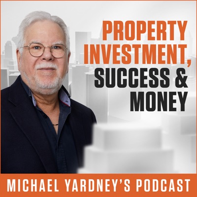 The Michael Yardney Podcast | Property Investment, Success & Money:Michael Yardney; Australia's authority in wealth creation through property