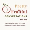 Pretty Fruitful Conversations - Rita