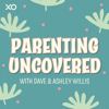 Parenting Uncovered with Dave & Ashley Willis - XO Podcast Network, Dave Willis, Ashley Willis