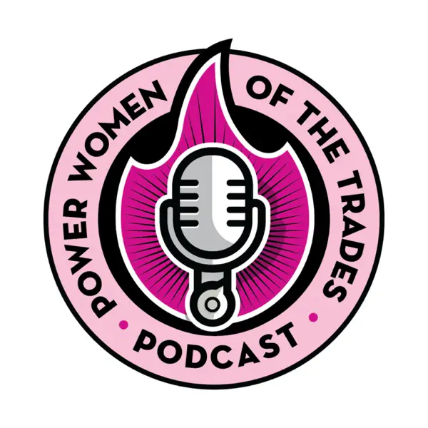 Power Women of the Trades: Weekly Podcast Empowering Women In the Trades Industry