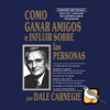 Cómo ganar amigos e influir sobre las personas - Pigeon Casa Editorial