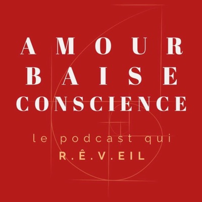 AMOUR BAISE CONSCIENCE le podcast qui R.Ê.VEIL