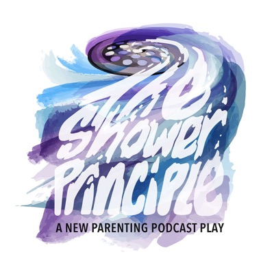 The Shower Principle: A New Parenting Podcast Play