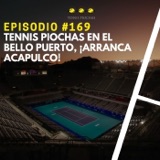 Episodio #169 - Tennis Piochas en el Bello Puerto, ¡Arranca Acapulco!