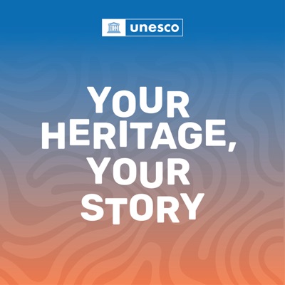 Your Heritage, Your Story A UNESCO Podcast