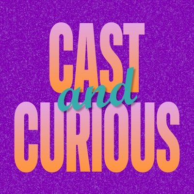 Cast and Curious